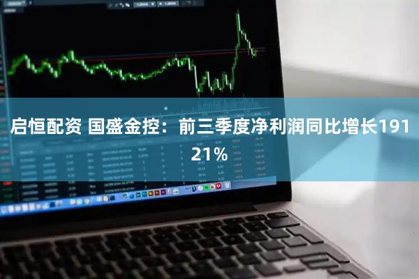 启恒配资 国盛金控：前三季度净利润同比增长19121%