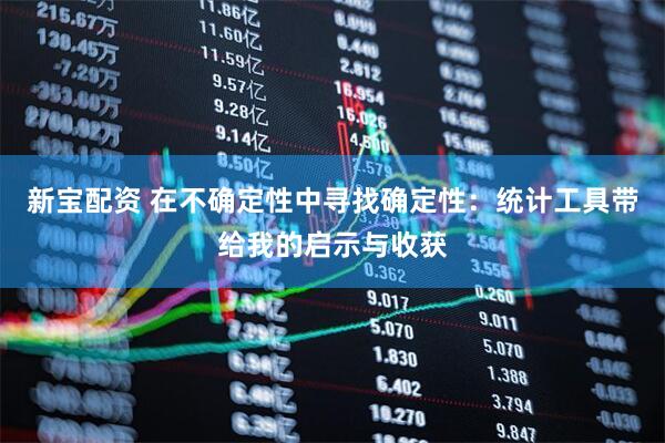新宝配资 在不确定性中寻找确定性：统计工具带给我的启示与收获